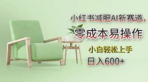 小红书减肥AI新赛道，零成本易操作，日入多张，小白轻松上手【揭秘】-ANQUYE-HENHENLU-26UUU[首页]