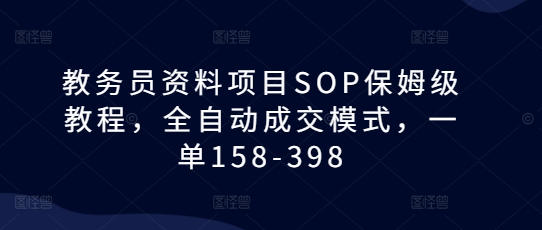 教务员资料项目SOP保姆级教程，全自动成交模式，一单158-398-ANQUYE-HENHENLU-26UUU[首页]