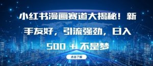 小红书漫画赛道大揭秘!新手友好，引流强劲，日入多张【揭秘】-ANQUYE-HENHENLU-26UUU[首页]