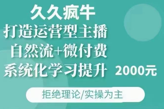 久久疯牛·自然流+微付费(12月23更新)打造运营型主播，包11月+12月-ANQUYE-HENHENLU-26UUU[首页]