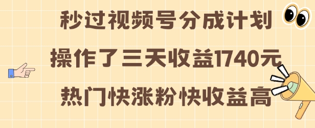 视频号分成计划操作了三天收益1740元 这类视频很好做，热门快涨粉快收益高【揭秘】-ANQUYE-HENHENLU-26UUU[首页]