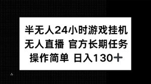 半无人24小时游戏挂JI，官方长期任务，操作简单 日入130+【揭秘】-ANQUYE-HENHENLU-26UUU[首页]