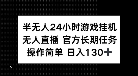 半无人24小时游戏挂JI，官方长期任务，操作简单 日入130+【揭秘】-ANQUYE-HENHENLU-26UUU[首页]