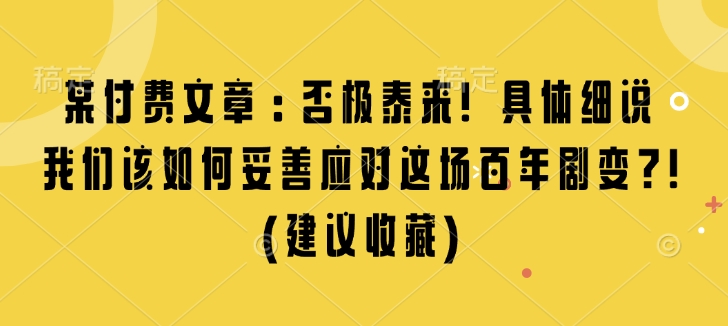 某付费文章：否极泰来! 具体细说 我们该如何妥善应对这场百年剧变!(建议收藏)-ANQUYE-HENHENLU-26UUU[首页]