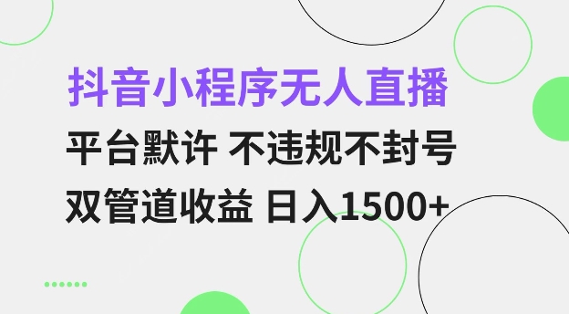 抖音小程序无人直播 平台默许 不违规不封号 双管道收益 日入多张 小白也能轻松操作【仅揭秘】-ANQUYE-HENHENLU-26UUU[首页]