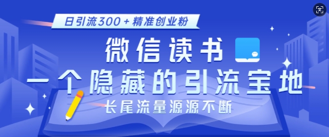 微信读书，一个隐藏的引流宝地，不为人知的小众打法，日引流300+精准创业粉，长尾流量源源不断-ANQUYE-HENHENLU-26UUU[首页]