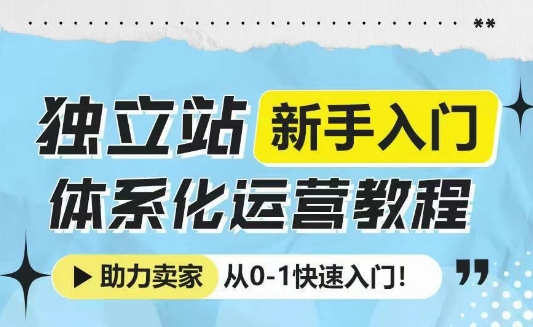 独立站新手入门体系化运营教程，助力独立站卖家从0-1快速入门!-ANQUYE-HENHENLU-26UUU[首页]