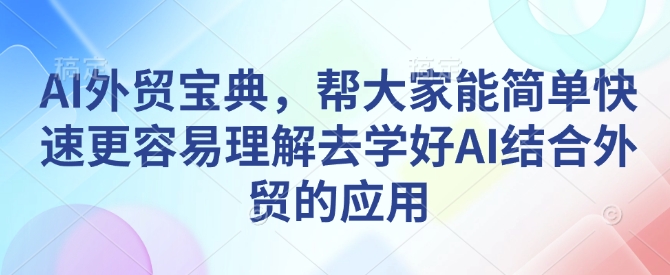 AI外贸宝典，帮大家能简单快速更容易理解去学好AI结合外贸的应用-ANQUYE-HENHENLU-26UUU[首页]
