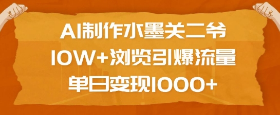 AI制作水墨关二爷，10W+浏览引爆流量，单日变现1k-ANQUYE-HENHENLU-26UUU[首页]