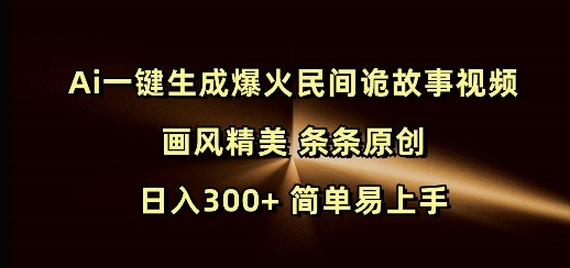 Ai一键生成爆火民间诡故事视频 画风精美 条条原创 日入300+ 简单易上手-ANQUYE-HENHENLU-26UUU[首页]