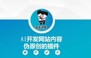 AI开发网站内容伪原创的插件，从零开始手把手教学-ANQUYE-HENHENLU-26UUU[首页]
