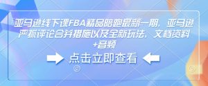 亚马逊线下课FBA精品陪跑最新一期，亚马逊严抓评论合并措施以及全新玩法，文档资料+音频-ANQUYE-HENHENLU-26UUU[首页]