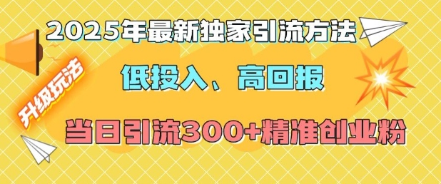 2025年最新独家引流方法，低投入高回报？当日引流300+精准创业粉-ANQUYE-HENHENLU-26UUU[首页]