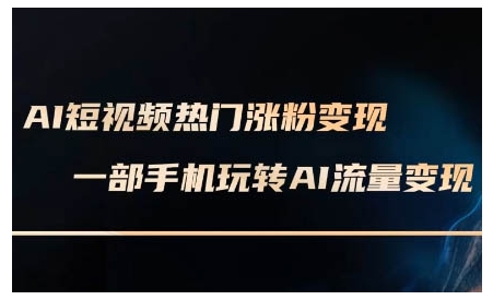 AI短视频热门涨粉变现课，AI数字人制作短视频超级变现实操课，一部手机玩转短视频变现-ANQUYE-HENHENLU-26UUU[首页]