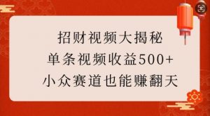 招财视频大揭秘：单条视频收益500+，小众赛道也能挣翻天!-ANQUYE-HENHENLU-26UUU[首页]