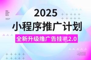 2025小程序推广计划，撸广告挂JI3.0玩法，日均5张【揭秘】-ANQUYE-HENHENLU-26UUU[首页]