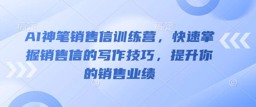 AI神笔销售信训练营，快速掌握销售信的写作技巧，提升你的销售业绩-ANQUYE-HENHENLU-26UUU[首页]