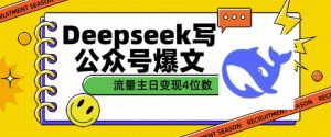 用DeepSeek写公众号爆文，流量主收益一篇文章变现4位数-ANQUYE-HENHENLU-26UUU[首页]