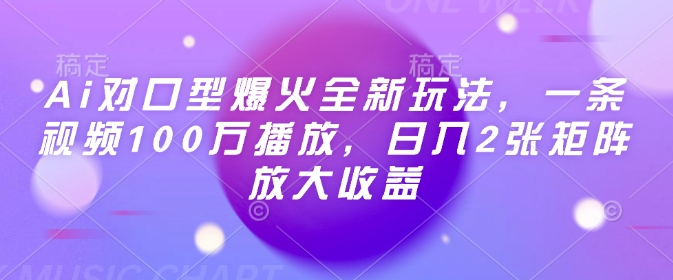 Ai对口型爆火全新玩法，一条视频100万播放，日入2张矩阵放大收益-ANQUYE-HENHENLU-26UUU[首页]
