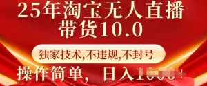 25年淘宝无人直播带货10.0   独家技术，不违规，不封号，操作简单，日入多张【揭秘】-ANQUYE-HENHENLU-26UUU[首页]