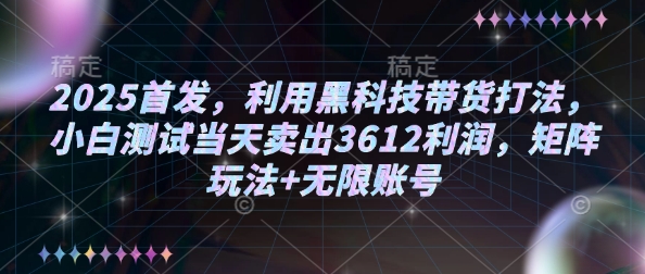 2025首发，利用黑科技带货打法，小白测试当天卖出3612利润，矩阵玩法+无限账号【揭秘】-ANQUYE-HENHENLU-26UUU[首页]