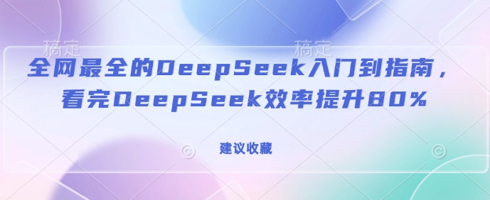 全网最全的DeepSeek入门到指南，看完DeepSeek效率提升80%(建议收藏)-ANQUYE-HENHENLU-26UUU[首页]