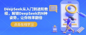 DeepSeek从入门到进阶教程，解锁DeepSeek的N种姿势，让你效率翻倍-ANQUYE-HENHENLU-26UUU[首页]