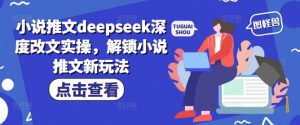 小说推文deepseek深度改文实操，解锁小说推文新玩法-ANQUYE-HENHENLU-26UUU[首页]