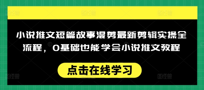 小说推文短篇故事混剪最新剪辑实操全流程，0基础也能学会小说推文教程，肯干多发日入多张-ANQUYE-HENHENLU-26UUU[首页]