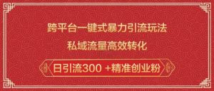 跨平台一键式暴力引流玩法，私域流量高效转化日引流300 +精准创业粉-ANQUYE-HENHENLU-26UUU[首页]