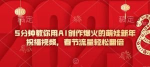 5分钟教你用AI创作爆火的萌娃新年祝福视频，春节流量轻松翻倍-ANQUYE-HENHENLU-26UUU[首页]