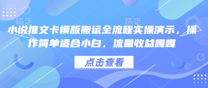 小说推文卡模版搬运全流程实操演示，操作简单适合小白，流量收益嘎嘎-ANQUYE-HENHENLU-26UUU[首页]